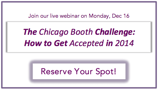 The Chicago Booth Challenge: How to Get Accepted in 2014: RESERVE YOUR SPOT NOW!