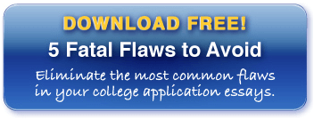 Download 5 Fatal Flaws to Avoid to learn how to eliminate the most common flaws in your application essays.