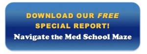 Download your free special report: Navigate the Med School Maze!