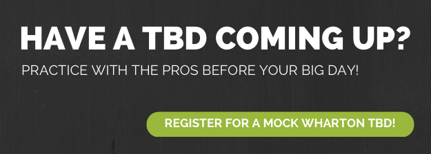 Have a TBD Coming Up? Practice with the pros before your big day! CLICK HERE TO REGISTER FOR A MOCK WHARTON TBD!