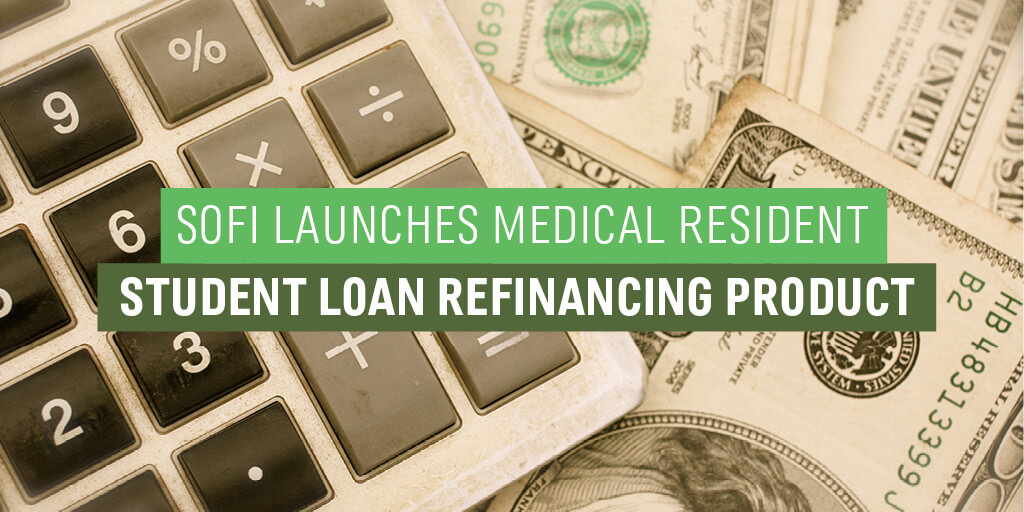 SoFi Launches Medical Resident Student Loan Refinancing Product