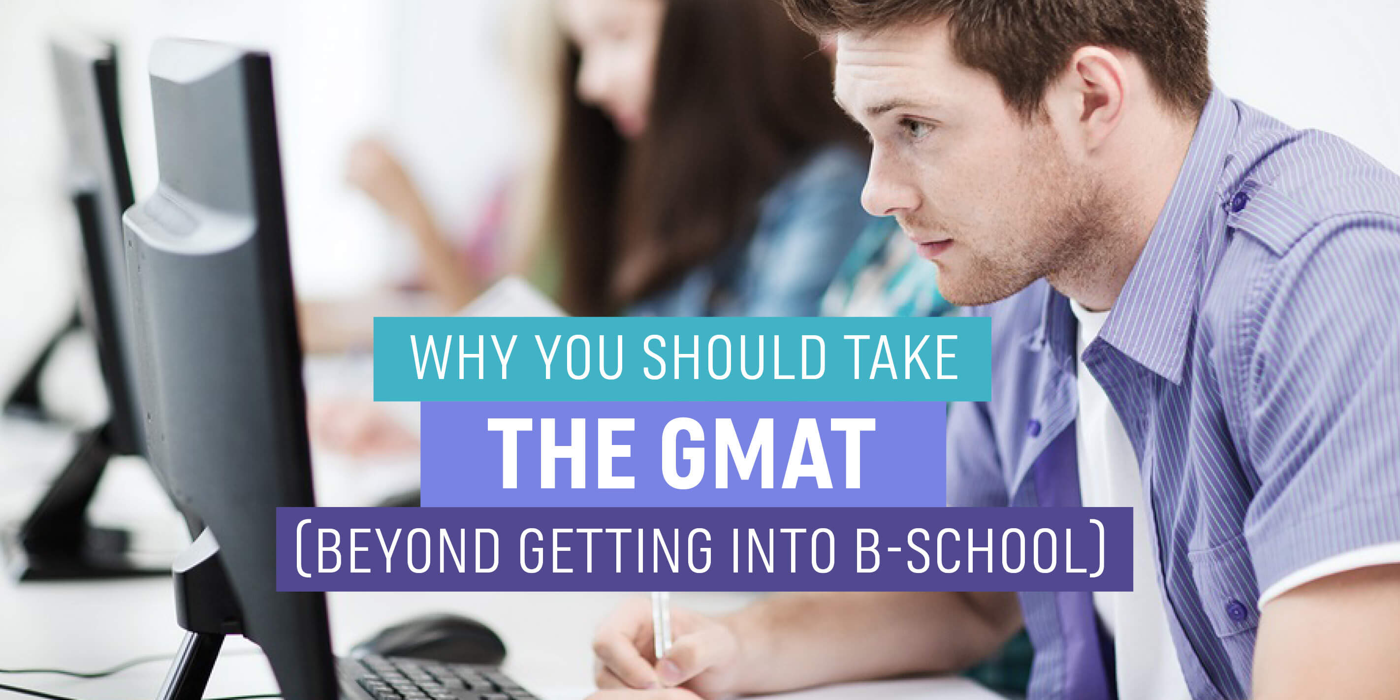 Why You Should Take the GMAT (Beyond Getting into B-School)