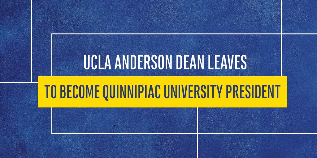 UCLA Anderson Dean Leaves to become Pres of Quinnipiac Univ