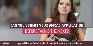 Can you submit your AMCAS application before taking the MCAT?