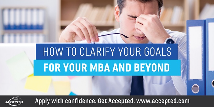 How to Clarify Your Goals for Your MBA and Beyond